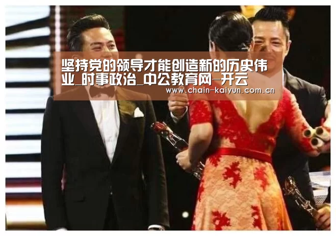 坚持党的领导才能创造新的历史伟业_时事政治_中公教育网-开云(图2) 开元棋牌电脑版