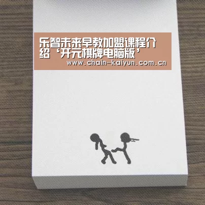 乐智未来早教加盟课程介绍‘开元棋牌电脑版’(图2) 开元棋牌app